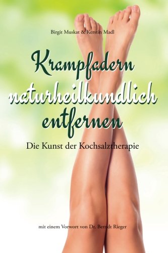 Krampfadern naturheilkundlich entfernen: Die Kunst der Kochsalztherapie. Mit einem Vorwort von Dr....