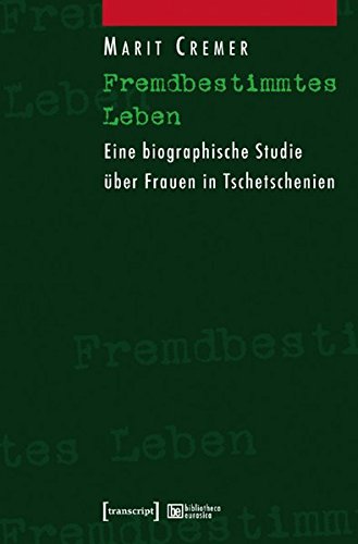 Fremdbestimmtes Leben: Eine biographische Studie über Frauen in Tschetschenien (bibliotheca...