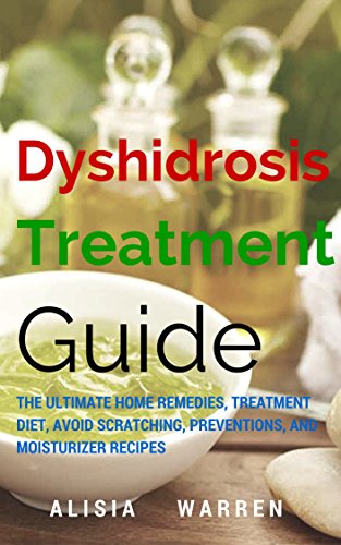 Dyshidrosis Treatment Guide: The Ultimate Home Remedies, Treatment Diet, Avoid Scratching,...