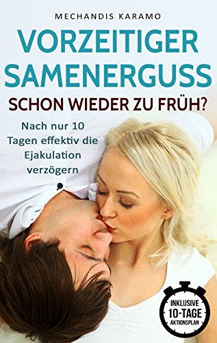 Vorzeitiger Samenerguss – Schon wieder zu früh?: Nach nur 10 Tagen effektiv die Ejakulation...